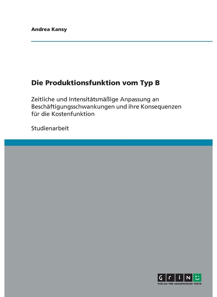 Die Produktionsfunktion vom Typ B: Zeitliche und Intensitätsmäßige Anpassung an Beschäftigungsschwankungen und ihre Konsequenzen für die Kostenfunktion 