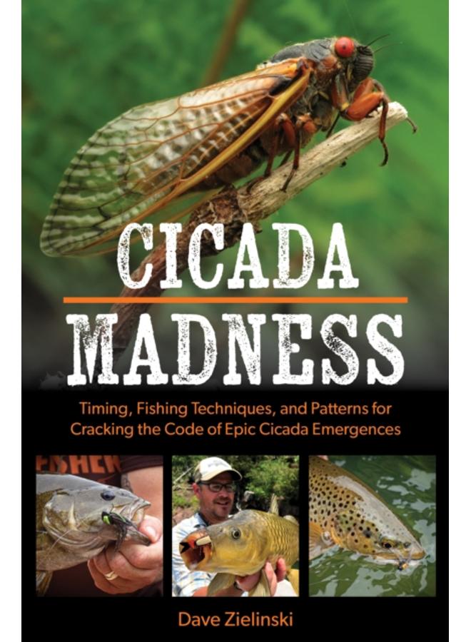 Cicada Madness : Timing, Fishing Techniques, and Patterns for Cracking the Code of Epic Cicada Emergences 