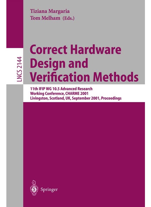 Correct Hardware Design and Verification Methods: 11th IFIP WG 10.5 Advanced Research Working Conference, CHARME 2001 Livingston, Scotland, UK, September 4-7, 2001 Proceedings