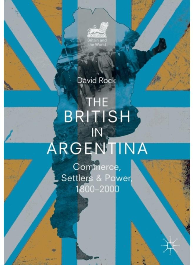 The British in Argentina : Commerce, Settlers and Power, 1800???2000 