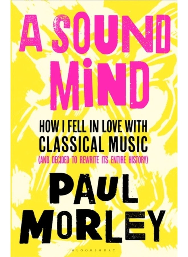 A Sound Mind How I Fell in Love with Classical Music and Decided to Rewrite its Entire History - Paperback