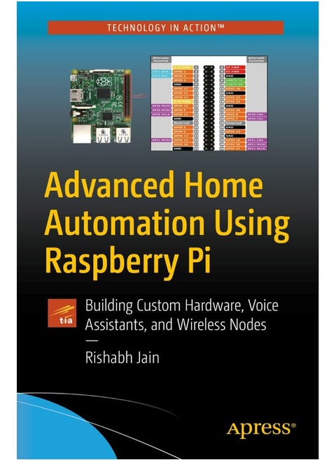 Advanced Home Automation Using Raspberry Pi: Building Custom Hardware, Voice Assistants, and Wireless Nodes