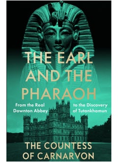 The Earl and the Pharaoh : From the Real Downton Abbey to the Discovery of Tutankhamun