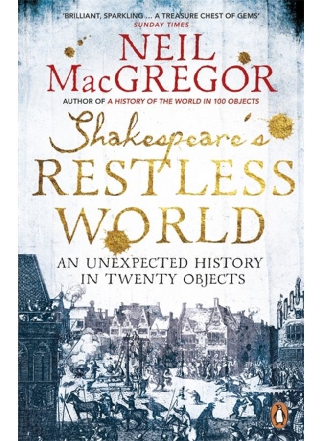 Shakespeare s Restless World An Unexpected History in Twenty Objects - Paperback