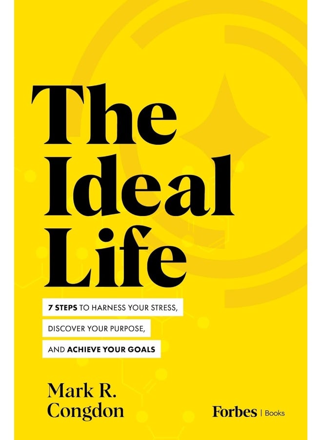 The Ideal Life: 7 Steps to Harness Your Stress, Discover Your Purp 