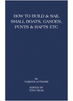 How to Build and Sail Small Boats - Canoes - Punts and Rafts
