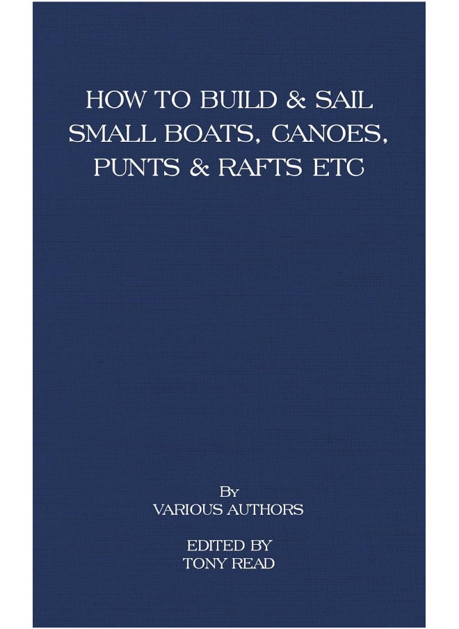 How to Build and Sail Small Boats - Canoes - Punts and Rafts 