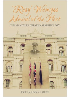 Rosy' Wemyss, Admiral of the Fleet: the Man who created Armistice Day