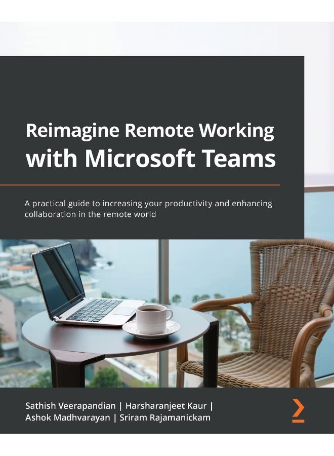 Reimagine Remote Working with Microsoft Teams: A practical guide to increasing your productivity and enhancing collaboration in the remote world 