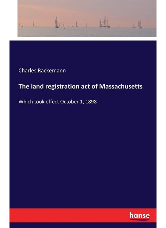 The land registration act of Massachusetts: Which took effect October 1, 1898