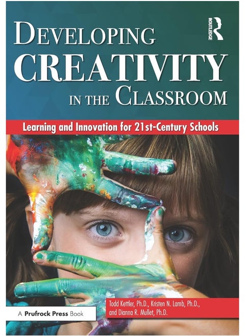 Developing Creativity in the Classroom: Learning and Innovation for 21st-Century Schools