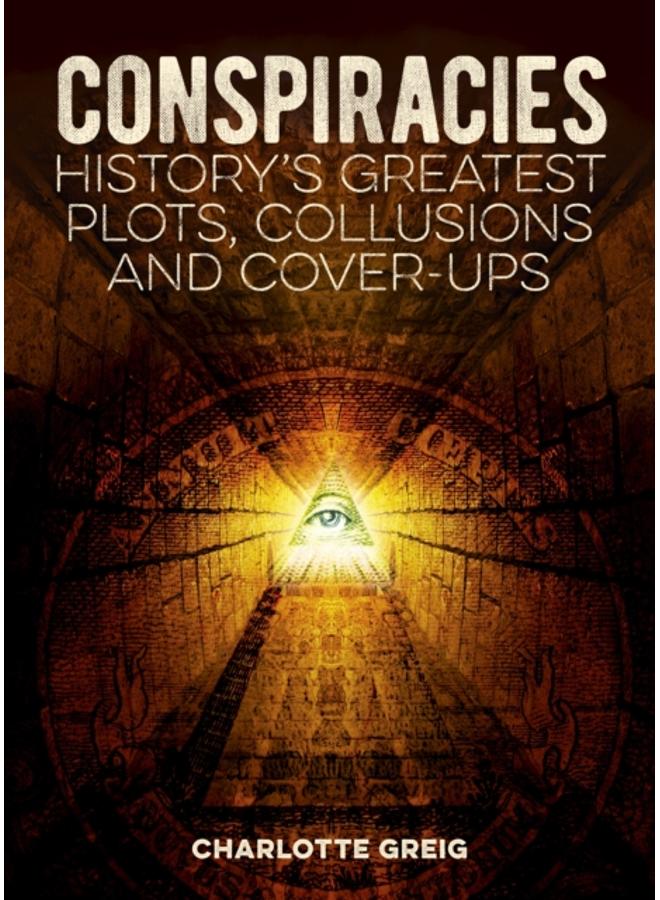 Conspiracies : History's Greatest Plots, Collusions and Cover-Ups 