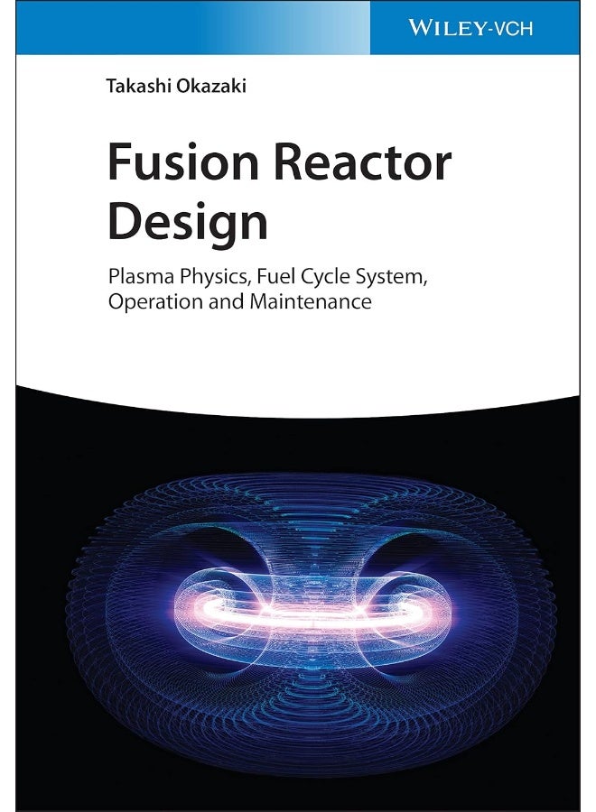 Fusion Reactor Design: Plasma Physics, Fuel Cycle System, Operation and Maintenance  - Image 1