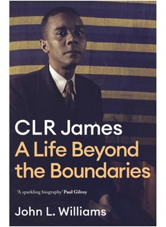 CLR James: A Life Beyond the Boundaries 