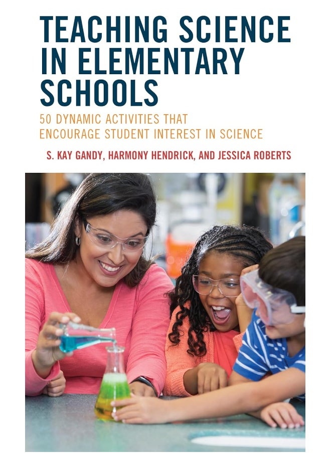 Teaching Science in Elementary Schools: 50 Dynamic Activities That Encourage Student Inter 