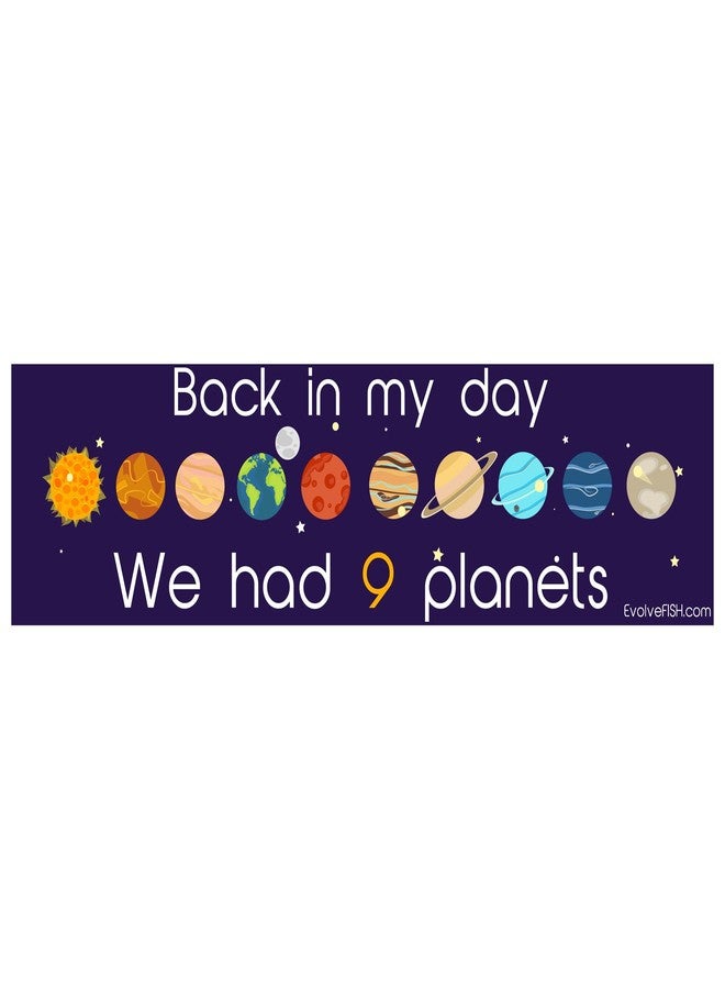 EvolveFISH Back in My Day We Had Nine Planets Bumper Sticker - [11" x 3"]