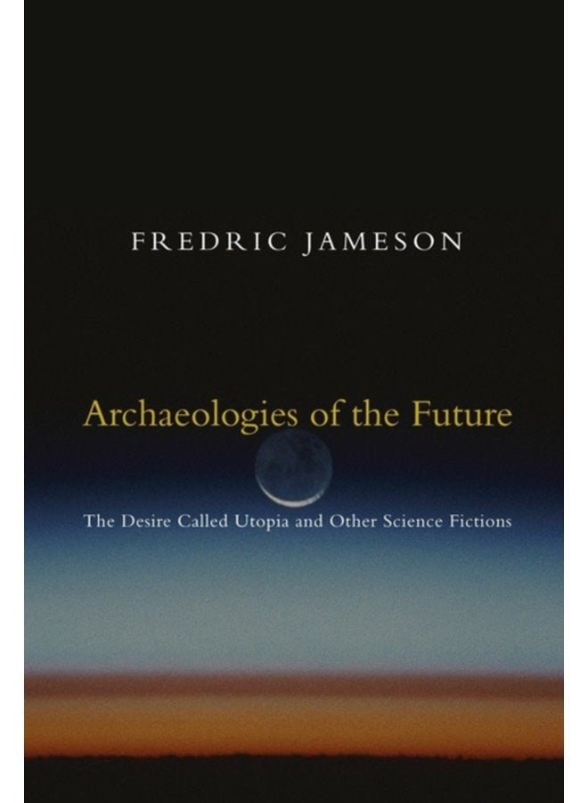 Archaeologies of the Future The Desire Called Utopia and Other Science Fictions - Paperback