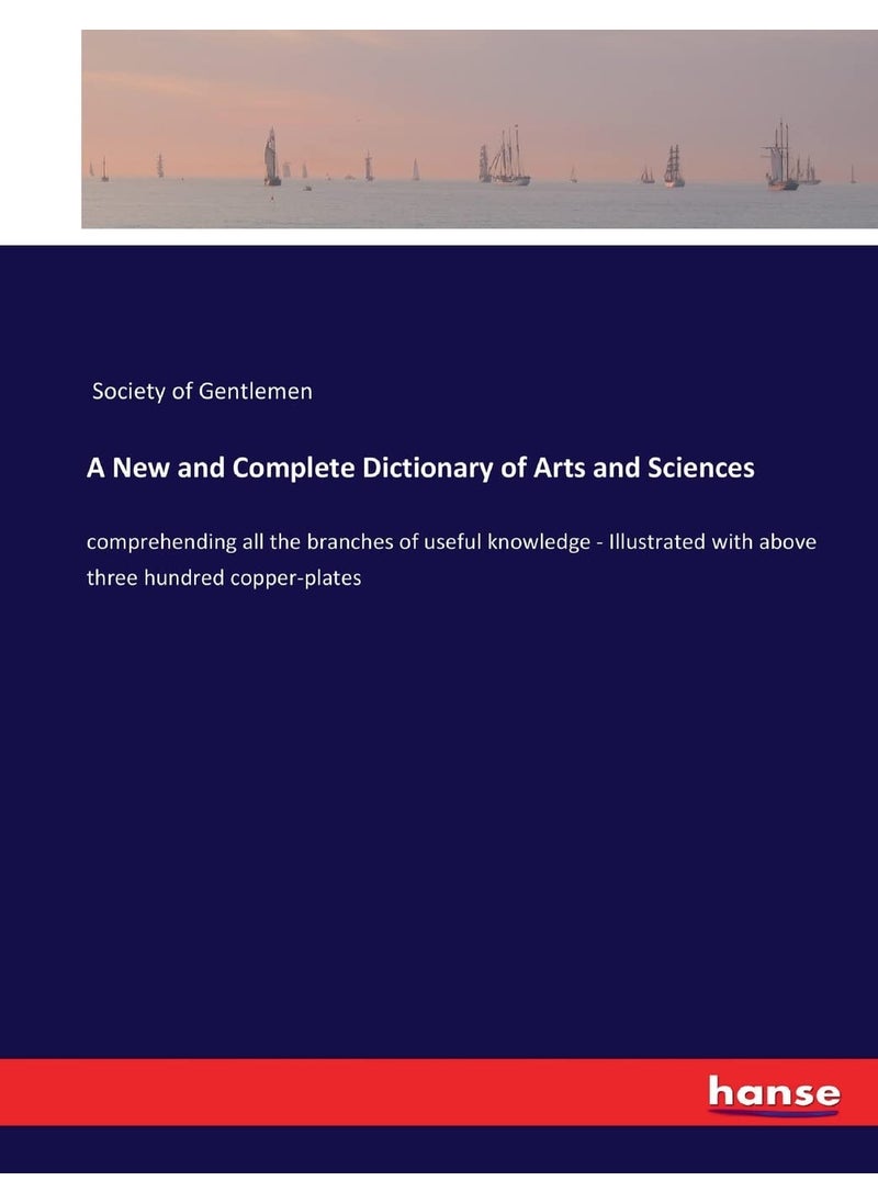 A New and Complete Dictionary of Arts and Sciences: comprehending all the branches of useful knowledge - Illustrated with above three hundred copper-plates  - Image 1