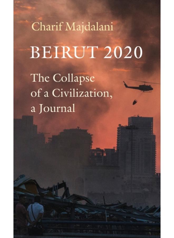 Beirut 2020 : The Collapse of a Civilization, a Journal 