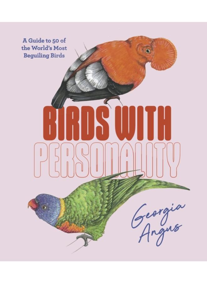Birds with Personality : A Guide to 50 of the World's Most Beguiling Birds