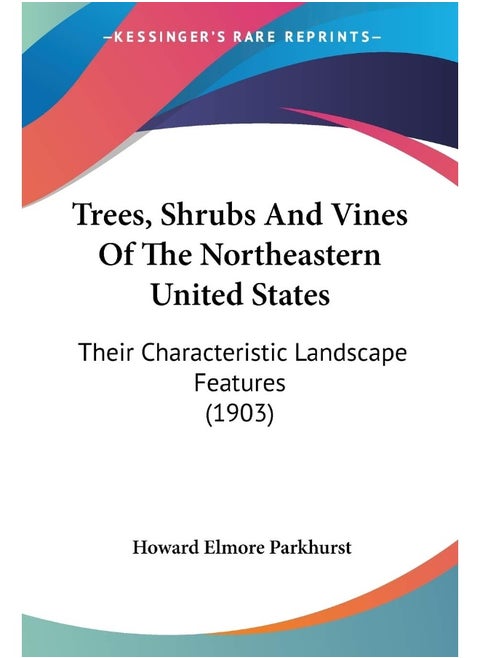 Trees, Shrubs And Vines Of The Northeastern United States: Their Characteristic Landscape Features (1903)