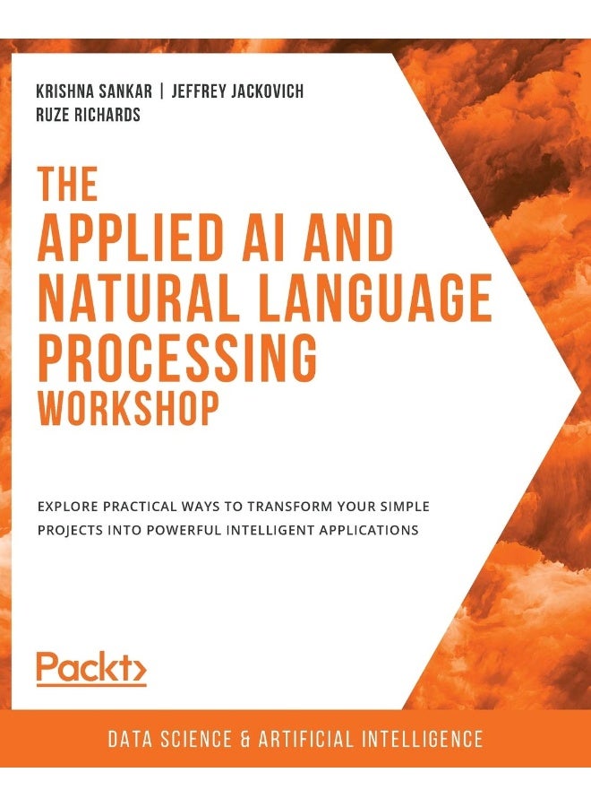 The Applied AI and Natural Language Processing Workshop: Explore practical ways to transform your simple projects into powerful intelligent applications