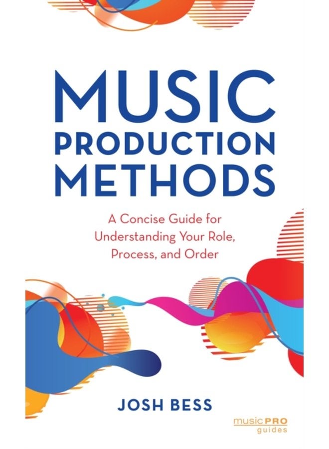 Music Production Methods A Concise Guide for Understanding Your Role Process and Order - Paperback