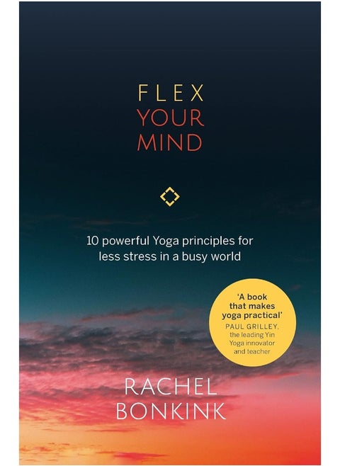 Practical Inspiration Publishing Flex Your Mind: 10 powerful Yoga principles for less stress in a busy world