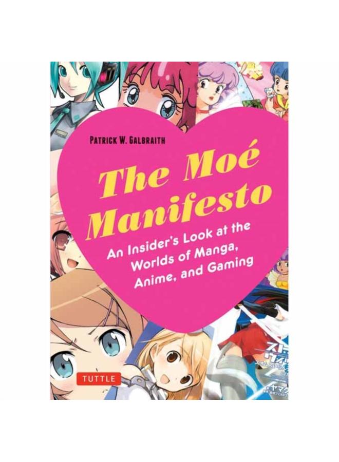 The Moe Manifesto : An Insider's Look at the Worlds of Manga, Anime, and Gaming 
