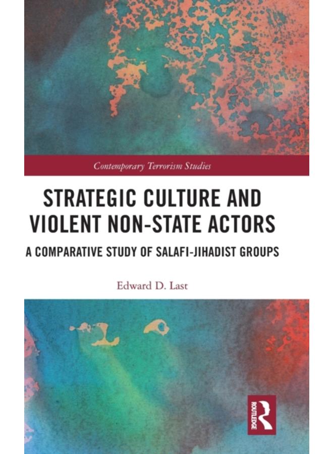 Strategic Culture and Violent Non-State Actors : A Comparative Study of Salafi-Jihadist Groups 