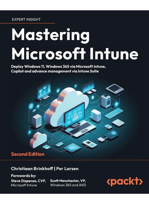 Packt Mastering Microsoft Intune - Second Edition: Deploy Windows 11, Windows 365 via Microsoft Intune, Copilot and advance management via Intune Suite