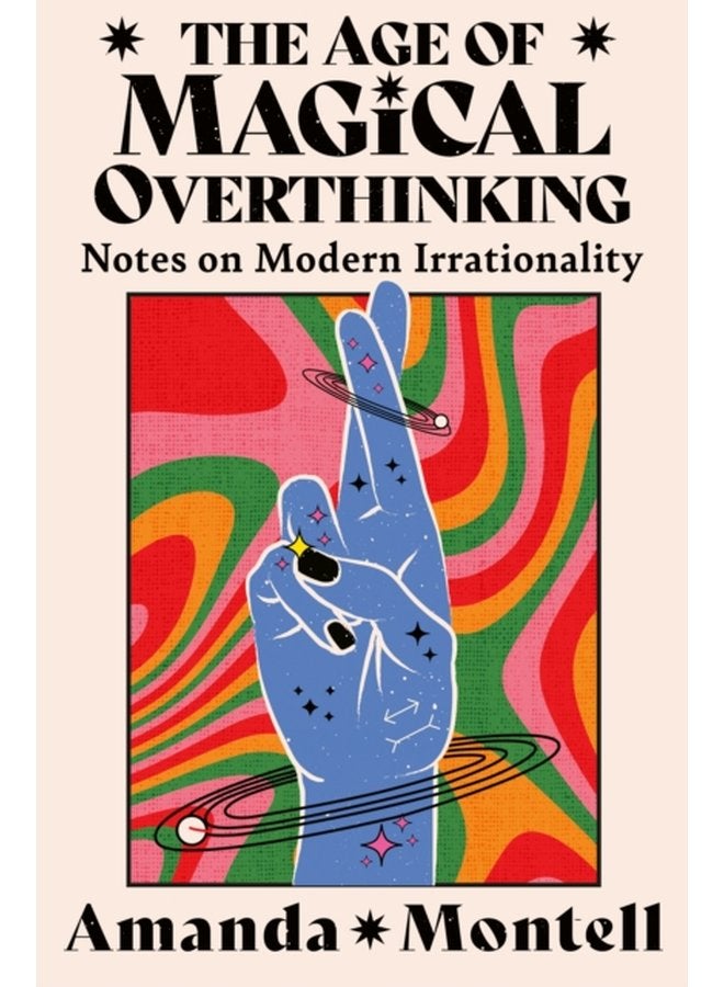 The Age of Magical Overthinking Notes on Modern Irrationality - Hardback