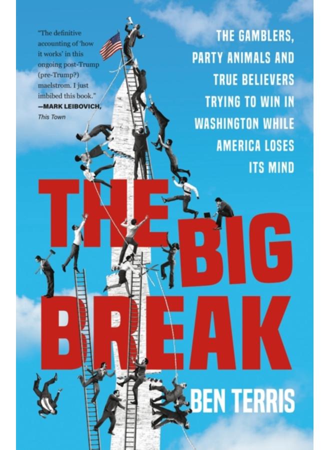 Big Break : The Gamblers, Party Animals, and True Believers Trying to Win in Washington While America Loses Its Mind 