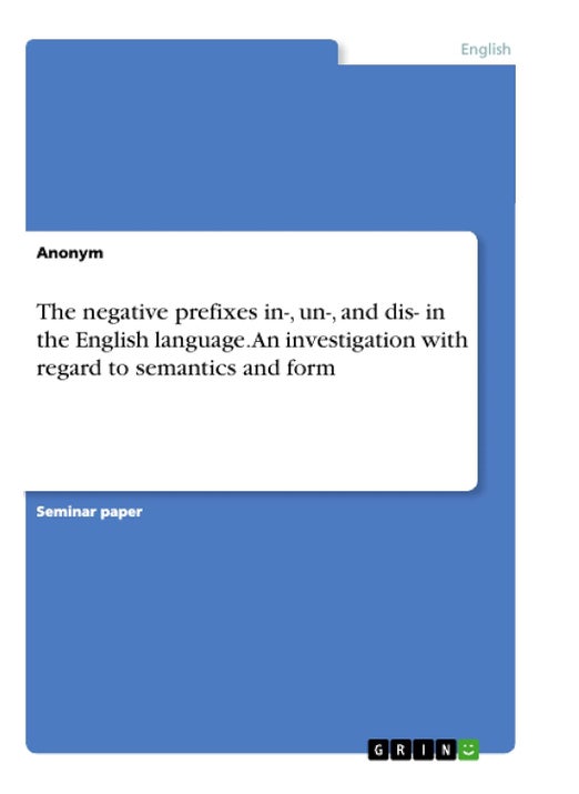 The negative prefixes in-, un-, and dis- in the English language. An investigation with regard to semantics and form