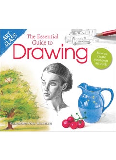 Art Class: The Essential Guide to Drawing : How to Create Your Own Artwork 