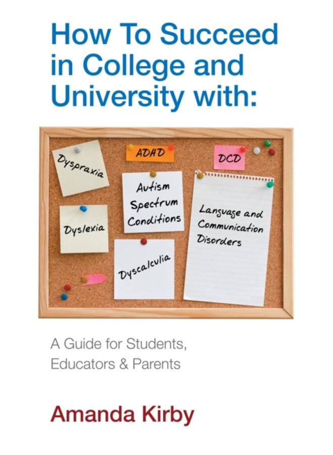 How to Succeed at College and University with Specific Learning Difficulties : A Guide for Students, Educators and Parents
