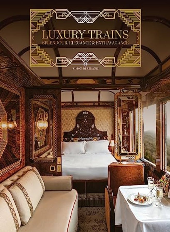 Luxury Trains : Splendour, Elegance & Extravagance