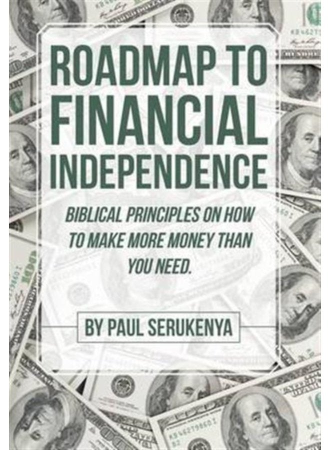 Roadmap to Financial Independence Biblical Principles on How to Make More Money Than You Need - Hardback