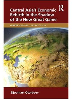 Central Asia's Economic Rebirth in the Shadow of the New Great Game 