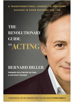 The Revolutionary Guide to Acting : A Transformational Journey to Achieving Success in Show Business and Life 