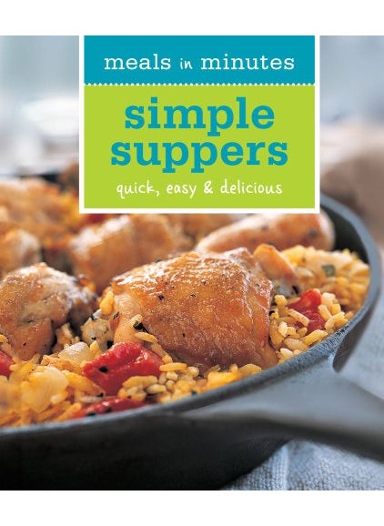 Meals In Minutes Simple Suppers Quick Easy And Delicious 