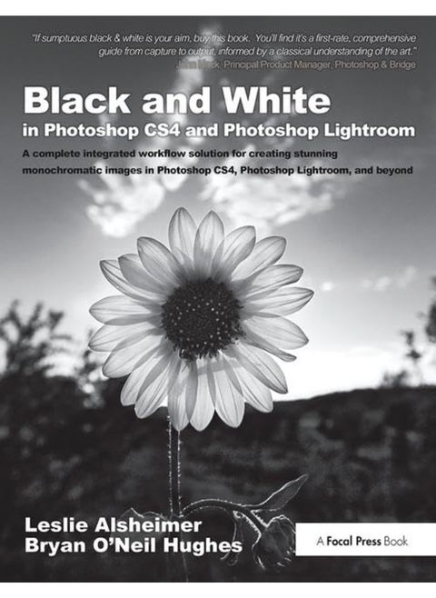Black and White in Photoshop CS4 and Photoshop Lightroom: A complete integrated workflow solution for creating stunning monochromatic images in Photoshop CS4, Photoshop Lightroom, and beyond