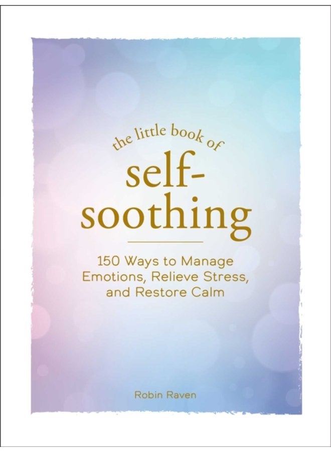 The Little Book of Self Soothing 150 Ways to Manage Emotions Relieve Stress and Restore Calm - Hardback