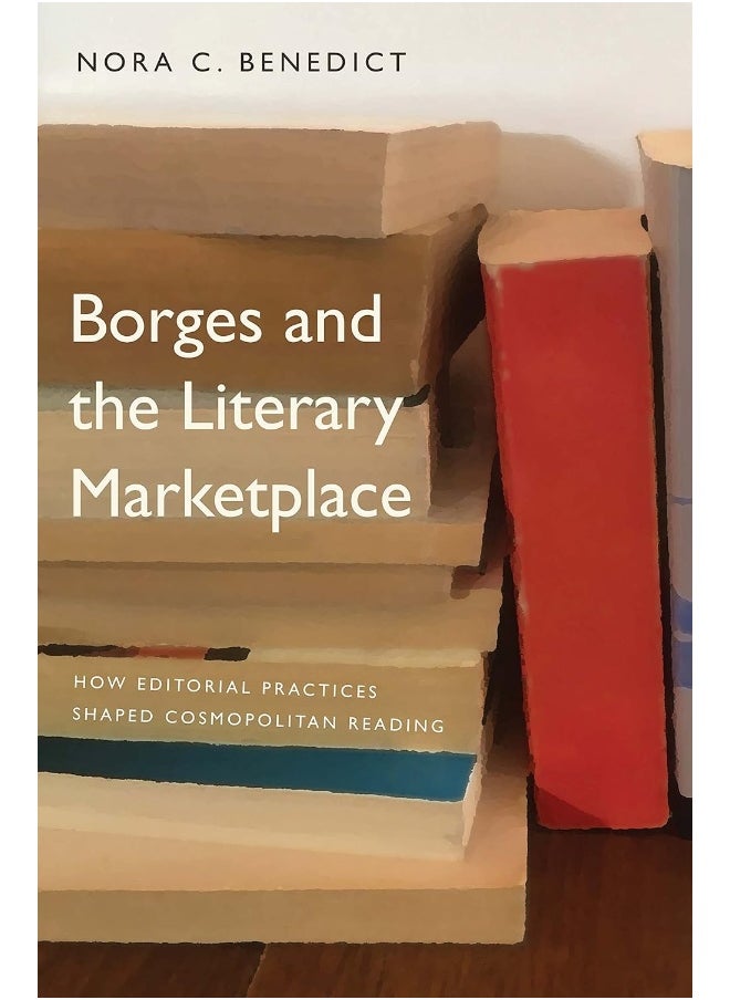 Borges and the Literary Marketplace: How Editorial Practices Shaped Cosmopolitan Reading 