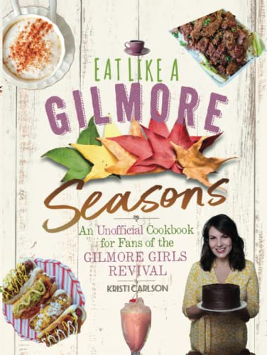 Eat Like A Gilmore Seasons An Unofficial Cookbook For Fans Of The Gilmore Girls Revival 