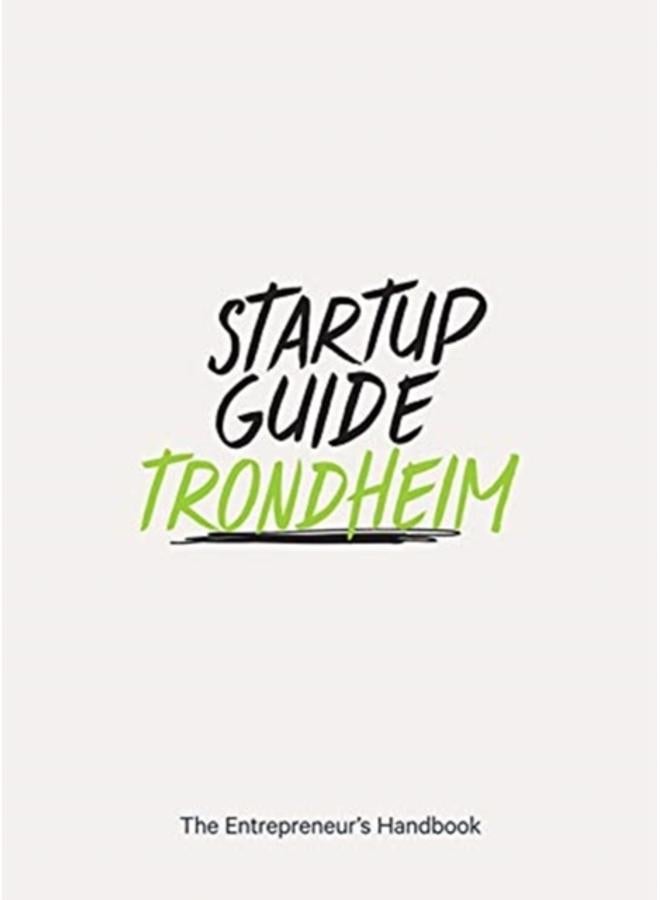 Startup Guide Trondheim : The Entrepreneur's Handbook 