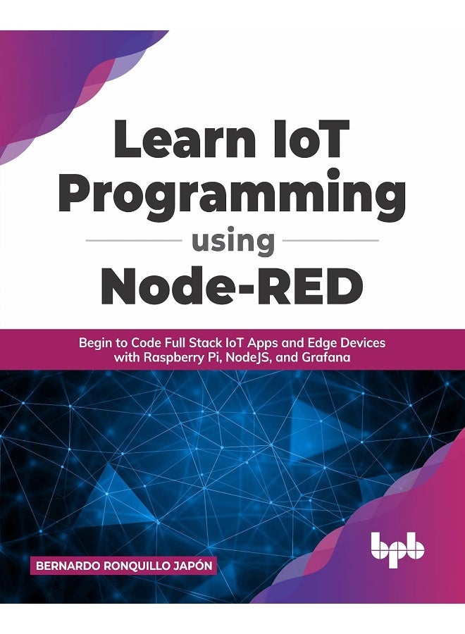Learn IoT Programming Using Node-RED: Begin to Code Full Stack IoT Apps and Edge Devices with Raspberry Pi, NodeJS, and Grafana  - Image 1