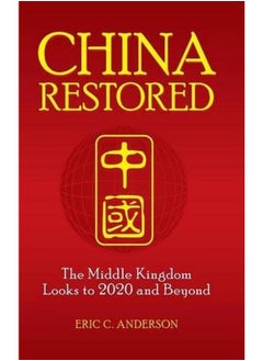 China Restored  The Middle Kingdom Looks to 2020 and Beyond  Ed   1 