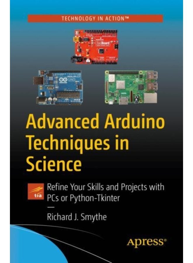 Advanced Arduino Techniques in Science Refine Your Skills and Projects with PCs or Python Tkinter - Paperback