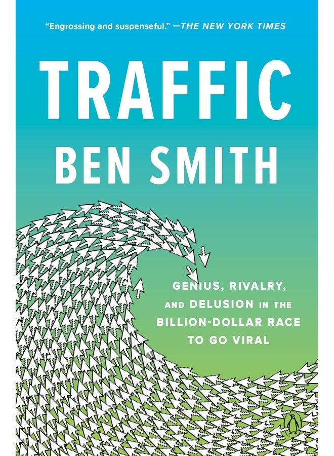 Traffic: Genius, Rivalry, and Delusion in the Billion-Dollar Race to Go Viral 